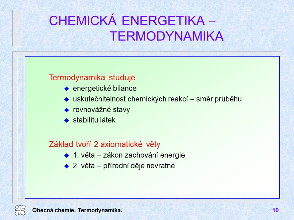 Obecná chemie. Termodynamika. 10 CHEMICKÁ ENERGETIKA  TERMODYNAMIKA Základ tvoří 2 axiomatické věty 1.